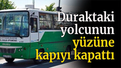 Duraktaki yolcunun yüzüne kapıyı kapattı